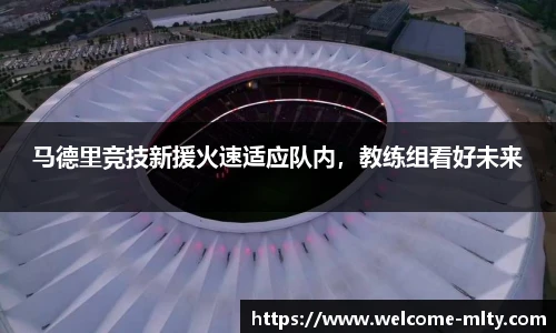 马德里竞技新援火速适应队内,教练组看好未来