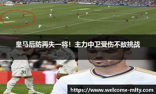 皇马后防再失一将！主力中卫受伤不敌挑战