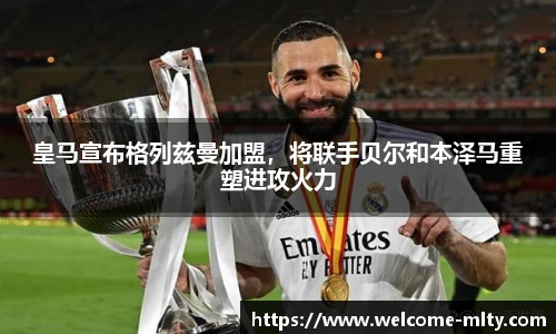 皇马宣布格列兹曼加盟，将联手贝尔和本泽马重塑进攻火力