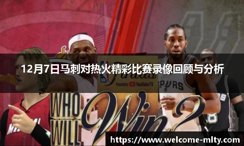 12月7日马刺对热火精彩比赛录像回顾与分析