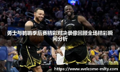 勇士与鹈鹕季后赛精彩对决录像回顾全场精彩瞬间分析