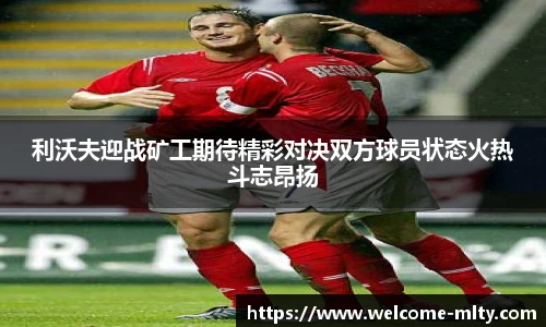 利沃夫迎战矿工期待精彩对决双方球员状态火热斗志昂扬