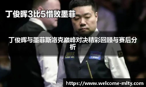 丁俊晖与墨菲斯洛克巅峰对决精彩回顾与赛后分析